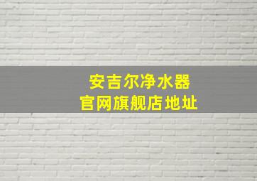 安吉尔净水器官网旗舰店地址