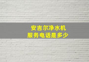 安吉尔净水机服务电话是多少