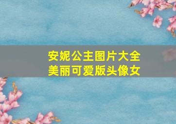 安妮公主图片大全美丽可爱版头像女