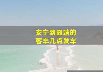 安宁到曲靖的客车几点发车