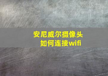 安尼威尔摄像头如何连接wifi