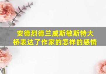 安德烈德兰威斯敏斯特大桥表达了作家的怎样的感情