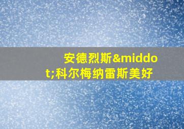 安德烈斯·科尔梅纳雷斯美好