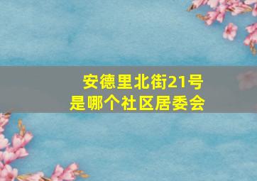 安德里北街21号是哪个社区居委会