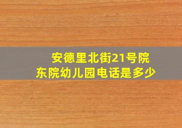 安德里北街21号院东院幼儿园电话是多少