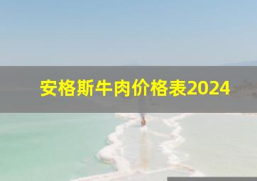 安格斯牛肉价格表2024