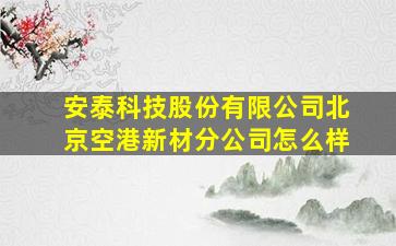 安泰科技股份有限公司北京空港新材分公司怎么样