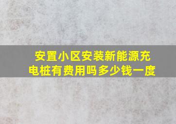 安置小区安装新能源充电桩有费用吗多少钱一度