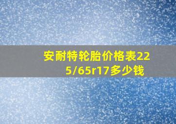 安耐特轮胎价格表225/65r17多少钱