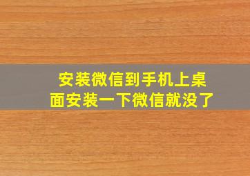 安装微信到手机上桌面安装一下微信就没了