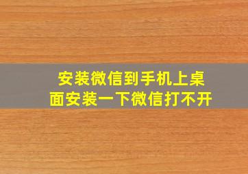 安装微信到手机上桌面安装一下微信打不开