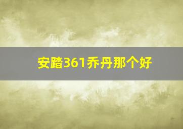 安踏361乔丹那个好