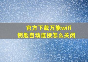 官方下载万能wifi钥匙自动连接怎么关闭