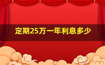 定期25万一年利息多少