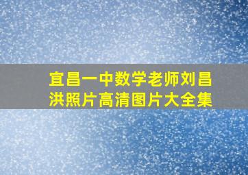 宜昌一中数学老师刘昌洪照片高清图片大全集