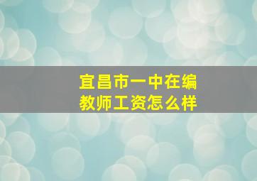 宜昌市一中在编教师工资怎么样