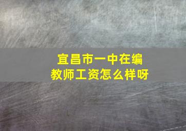 宜昌市一中在编教师工资怎么样呀