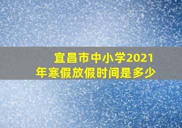 宜昌市中小学2021年寒假放假时间是多少