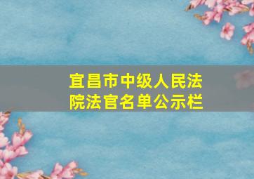 宜昌市中级人民法院法官名单公示栏