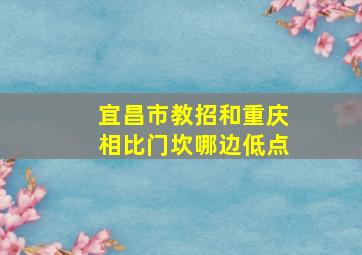 宜昌市教招和重庆相比门坎哪边低点