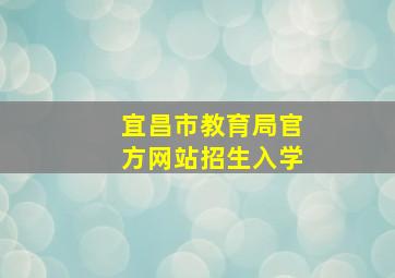 宜昌市教育局官方网站招生入学