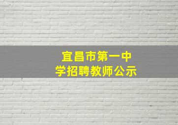 宜昌市第一中学招聘教师公示