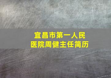 宜昌市第一人民医院周健主任简历