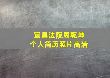 宜昌法院周乾坤个人简历照片高清