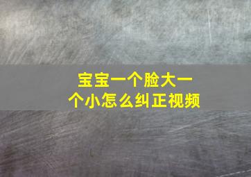 宝宝一个脸大一个小怎么纠正视频