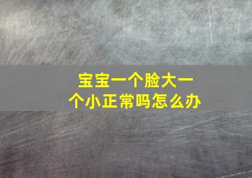 宝宝一个脸大一个小正常吗怎么办