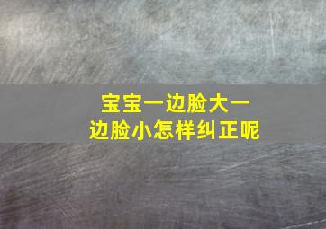 宝宝一边脸大一边脸小怎样纠正呢