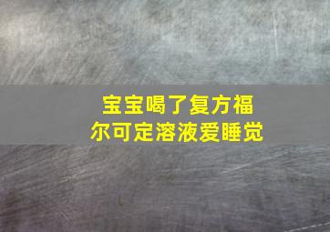 宝宝喝了复方福尔可定溶液爱睡觉