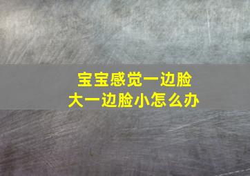 宝宝感觉一边脸大一边脸小怎么办