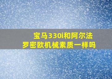 宝马330i和阿尔法罗密欧机械素质一样吗