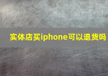 实体店买iphone可以退货吗