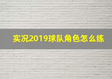 实况2019球队角色怎么练