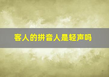 客人的拼音人是轻声吗