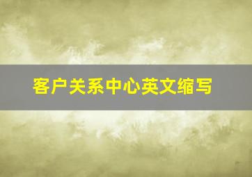 客户关系中心英文缩写