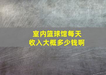 室内篮球馆每天收入大概多少钱啊