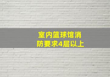 室内篮球馆消防要求4层以上