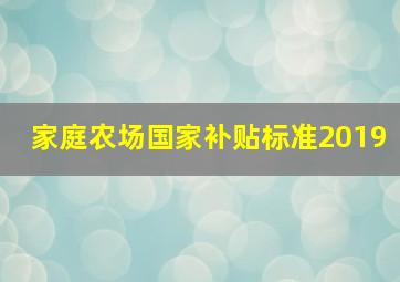 家庭农场国家补贴标准2019