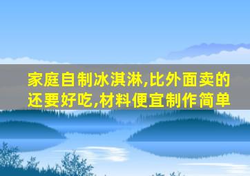 家庭自制冰淇淋,比外面卖的还要好吃,材料便宜制作简单