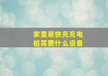 家里装快充充电桩需要什么设备