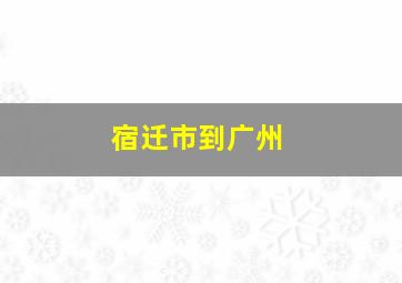 宿迁市到广州