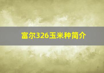 富尔326玉米种简介