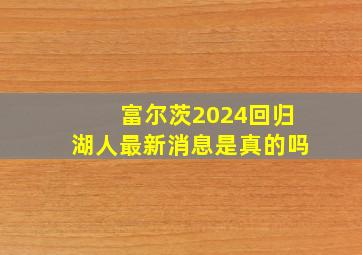 富尔茨2024回归湖人最新消息是真的吗