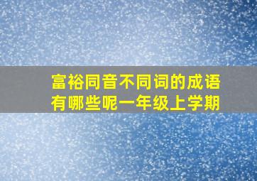 富裕同音不同词的成语有哪些呢一年级上学期