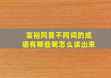 富裕同音不同词的成语有哪些呢怎么读出来