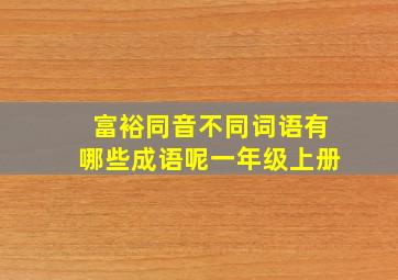 富裕同音不同词语有哪些成语呢一年级上册