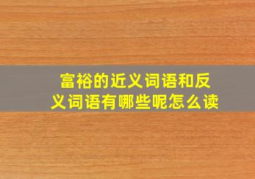 富裕的近义词语和反义词语有哪些呢怎么读